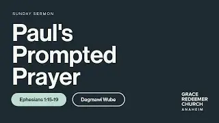 Paul's Prompted Prayer | Ephesians 1:15-19 | Dagmawi Wube | GRC