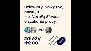 Dziewiąty, w którym z Natalią Bienias gadamy o szukaniu roboty