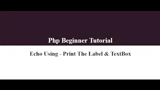03 PHP Beginners Tutorial - Echo Using Print The Label & TextBox