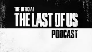 The Official The Last of Us Podcast - Episode One: 