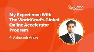 Experience with The WorldGrad's Global Online Accelerator Program | Ashutosh Yadav | Hybrid Program