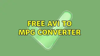 Free AVI to MPG converter (6 Solutions!!)