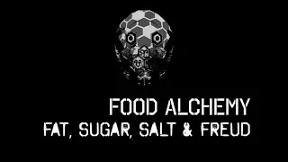 Food Alchemy. Fat, Sugar, Salt and Freud.