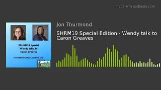 SHRM19 Special Edition - Wendy talk to Caron Greaves