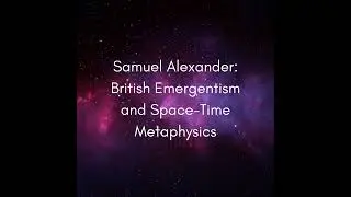Samuel Alexander: British Emergentism and Space-Time Metaphysics #1381