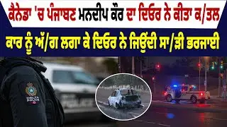 Canada 'ਚ ਪੰਜਾਬਣ Mandeep Kaur ਦਾ ਦਿਓਰ ਨੇ ਕੀਤਾ ਕ/ਤਲ, ਕਾਰ ਨੂੰ ਅੱ/ਗ ਲਗਾ ਕੇ ਦਿਓਰ ਨੇ ਜਿਉਂਦੀ ਸਾ/ੜੀ ਭਰਜਾਈ