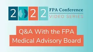 Q&A with Members of the FPA Medical Advisory Board | 2022 FPA Conference Video Series