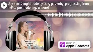 Jay Ban- Caught nude by crazy passerby, progressing from TFP to pro modeling, & more!