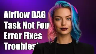 Airflow DAG Task Not Found Error After Adding New Task: Troubleshooting Guide