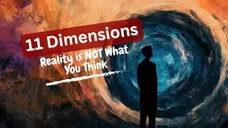 The 11 Dimensions EXPLAINED: Are We Living in a Shadow of Reality?