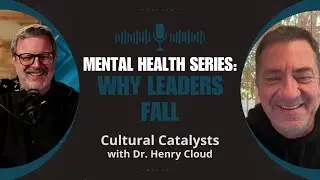 Mental Health Series || Why Leaders Fall || Cultural Catalysts with Dr. Henry Cloud