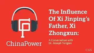 The Influence of Xi Jinping&rsquo;s Father, Xi Zhongxun: A Conversation with Dr. Joseph Torigian