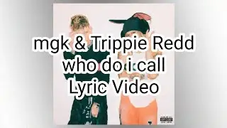 mgk & Trippie Redd - who do i call (Lyric Video)