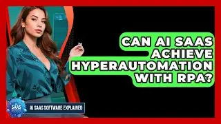 Can AI SaaS Achieve Hyperautomation With RPA? - AI SaaS Software Explained