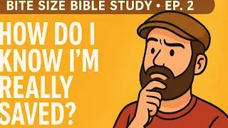 Bite Size Bible Study &bull; Ep. 2 &ndash; &ldquo;How Do I Know I&rsquo;m Really Saved?