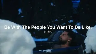 S1|EP2 Be with the people you want to be like.