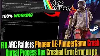 🔧 Как исправить сбой в ARC Raiders Pioneer UE-PioneerGame | Ошибка Unreal Process Has Crashed (2025)