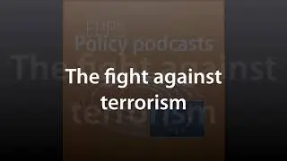 The fight against terrorism [Policy Podcast]