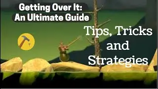 Getting Over It - An ULTIMATE GUIDE (TIPS, TRICKS, STRATEGIES)