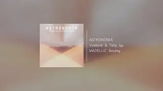 Vicetone & Tony Igy - Astronomia (MADELLIC Bootleg)
