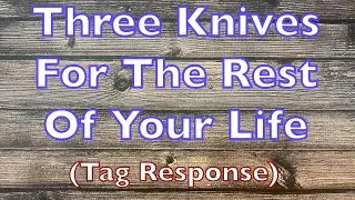 Three Knives For The Rest of Your Life (Tag Response)
