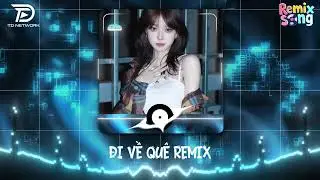 ĐI VỀ QU&Ecirc; REMIX ( Bản Chuẩn TikTok ) l &Uacute;T NHỊ MINO - Rời xa phồn hoa đi, rầu lo m&agrave; th&ecirc;m chi remix