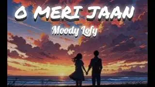 O Meri Jaan (song)// Moody Lofy// Lyrics// by MelodicMix-songs.