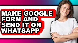 How to Make Google Form and Send It on Whatsapp (easy Method)