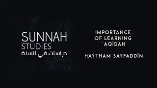 Importance of Learning 'Aqīdah | Haytham Sayfaddīn | Sunnah Studies