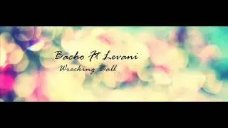 B .A .C. H. O Ft Levani - Miley -Cyrus  Wrecking Ball (Remix & Cover)