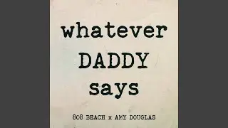 WHATEVER DADDY SAYS