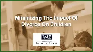 Minimizing The Impact Of Divorce On Children | Law Offices Of Jeffrey M. Bloom