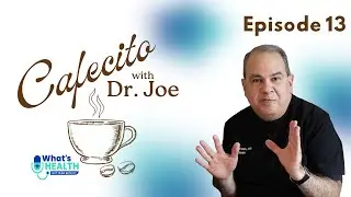Episode 13: Doctor Becomes the Patient | Cafecito with Dr. Joe - What's Health Got to Do with It?