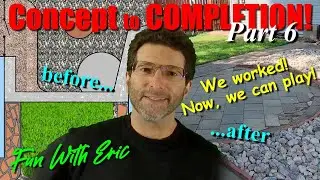 Concept to COMPLETION! 6th and Final Installment of Eric's Giant Landscaping Project!