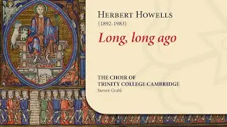 Howells - Long, long ago | The Choir of Trinity College Cambridge