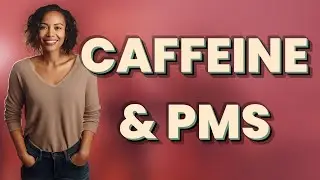 Does Caffeine Really Worsen PMS Symptoms?