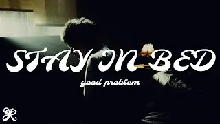 Good Problem - Stay In Bed (Lyrics)