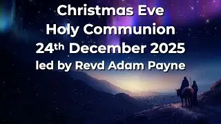 24 December 2025 - Christmas Eve Holy Communion led by Revd Adam Payne