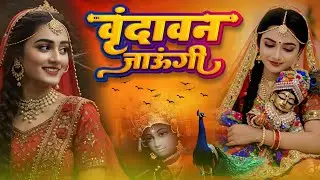वृन्दावन जाउंगी सखी ना लौट । Vrindavan Jaungi | Janmashtami Radha Krishna popular Bhajan 2026