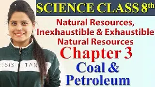 Natural Resources, Inexhaustible and Exhaustible Natural Resources - Chapter 3 - Coal & Petroleum