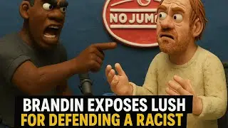 BRANDON EXPOSES LUSH FOR DEFENDING A RACIST MEXICAN ON NO JUMPER WHO SAYS 