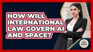 How Will International Law Govern AI And Space? - Guide To Your Rights