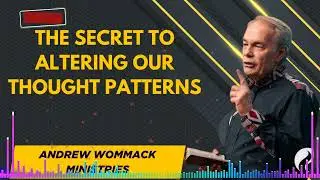The Secret To Altering Our Thought Patterns - Andrew Wommack Ministries