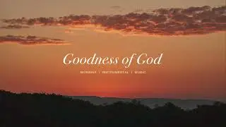 Goodness of God (feat.Jenn Johnson) - Bethel Music | CeCe Winans | Instrumental Worship | Soaking