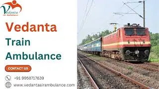 Vedanta Train Ambulance Service in Ernakulam, help is always a call away when needed