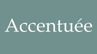 How to Pronounce ''Accentu&eacute;e'' (Accentuated) Correctly in French
