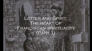 Letter and Spirit: The Heart of Franciscan Spirituality (Part 1)