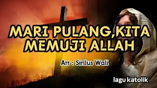 MARI PULANG KITA MEMUJI ALLAH || LAGU KATOLIK || Sirilus Wali