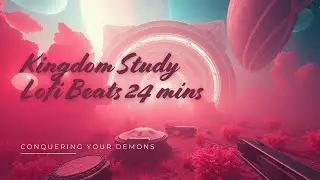 Kingdom Study Lofi Beats 24 mins | Conquering Your Demons | Instrumental Background Music