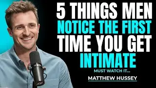 5 Things Men Notice The First Time You Get Intimate | Matthew Hussey